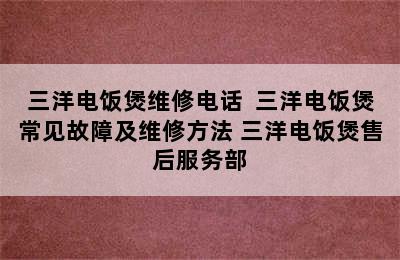 三洋电饭煲维修电话  三洋电饭煲常见故障及维修方法 三洋电饭煲售后服务部